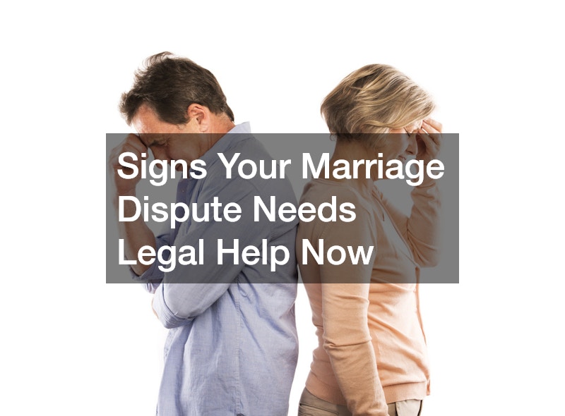 Signs Your Marriage Dispute Needs Legal Help Now